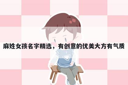 麻姓女孩名字精选，有创意的优美大方有气质