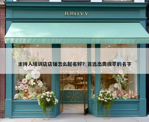 主持人培训店店铺怎么起名好？首选出类拔萃的名字