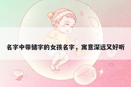 名字中带储字的女孩名字，寓意深远又好听