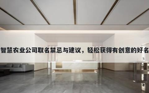 智慧农业公司取名禁忌与建议，轻松获得有创意的好名