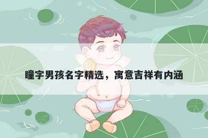 瞳字男孩名字精选，寓意吉祥有内涵