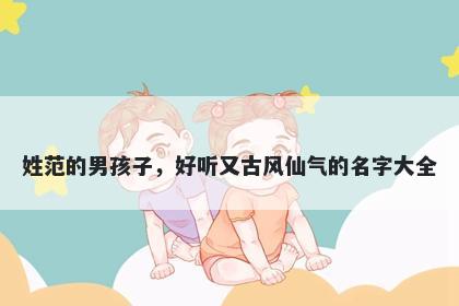 姓范的男孩子，好听又古风仙气的名字大全