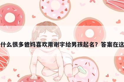为什么很多爸妈喜欢用谢字给男孩起名？答案在这里