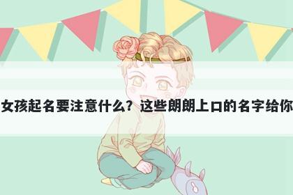 邓姓女孩起名要注意什么？这些朗朗上口的名字给你答案