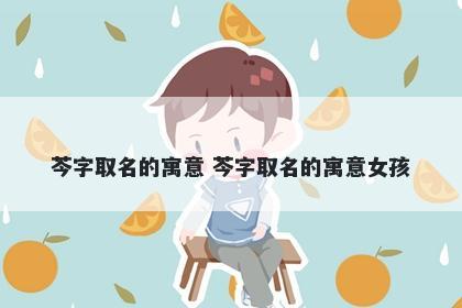 芩字取名的寓意 芩字取名的寓意女孩