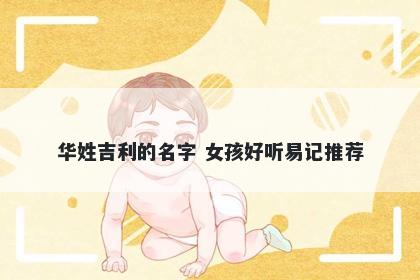 华姓吉利的名字 女孩好听易记推荐
