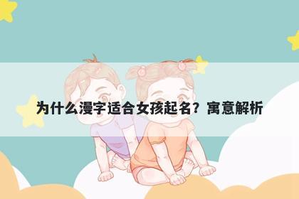 为什么漫字适合女孩起名？寓意解析