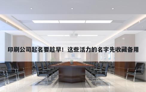 印刷公司起名要趁早！这些活力的名字先收藏备用
