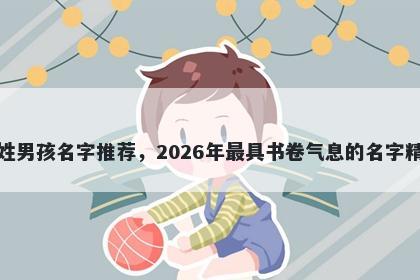 彭姓男孩名字推荐，2026年最具书卷气息的名字精选