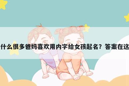 为什么很多爸妈喜欢用内字给女孩起名？答案在这里