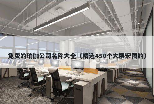 免费的瑜伽公司名称大全（精选450个大展宏图的）