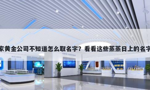 想开家黄金公司不知道怎么取名字？看看这些蒸蒸日上的名字大全