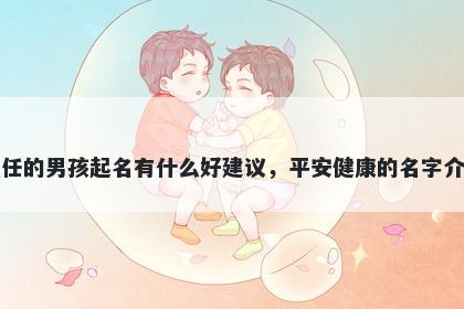 姓任的男孩起名有什么好建议，平安健康的名字介绍