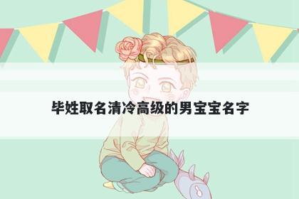 毕姓取名清冷高级的男宝宝名字