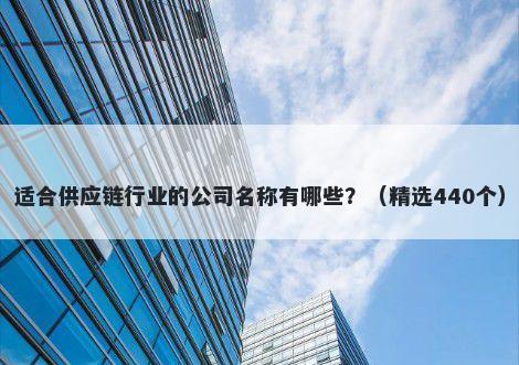 适合供应链行业的公司名称有哪些？（精选440个）