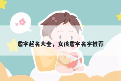 詹字起名大全，女孩詹字名字推荐