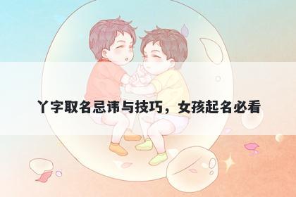 丫字取名忌讳与技巧，女孩起名必看