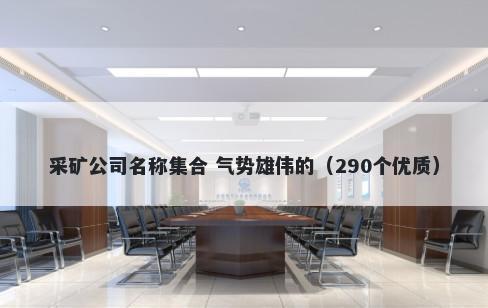 采矿公司名称集合 气势雄伟的（290个优质）