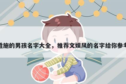 姓施的男孩名字大全，推荐文娱风的名字给你参考