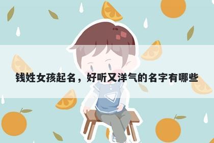 钱姓女孩起名，好听又洋气的名字有哪些