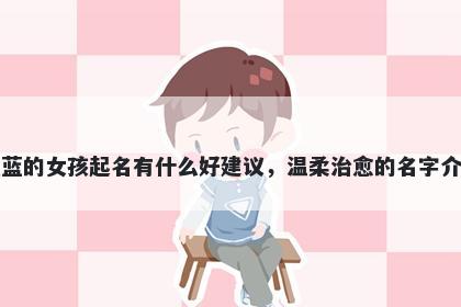 姓蓝的女孩起名有什么好建议，温柔治愈的名字介绍