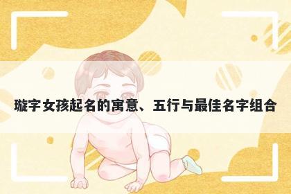 璇字女孩起名的寓意、五行与最佳名字组合