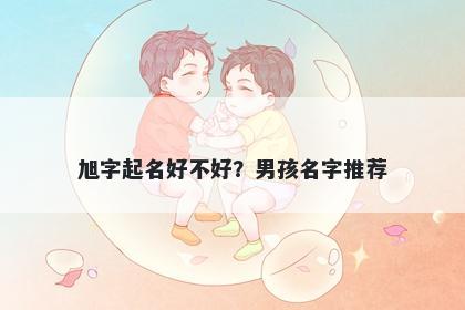 旭字起名好不好？男孩名字推荐