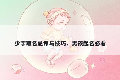 少字取名忌讳与技巧，男孩起名必看