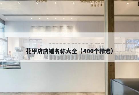 花甲店店铺名称大全（400个精选）