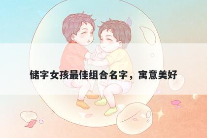 储字女孩最佳组合名字，寓意美好
