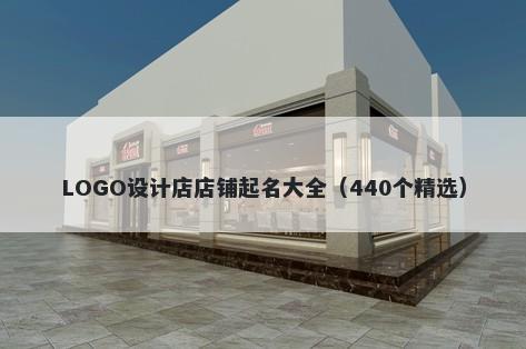 LOGO设计店店铺起名大全（440个精选）