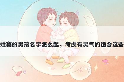 姓窦的男孩名字怎么起，考虑有灵气的适合这些