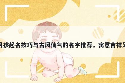 花姓男孩起名技巧与古风仙气的名字推荐，寓意吉祥又好听