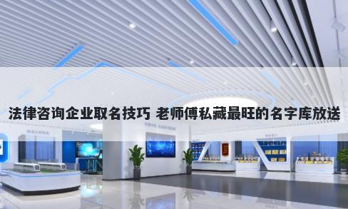 法律咨询企业取名技巧 老师傅私藏最旺的名字库放送