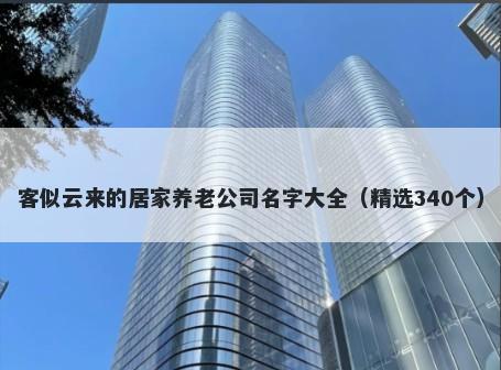 客似云来的居家养老公司名字大全（精选340个）