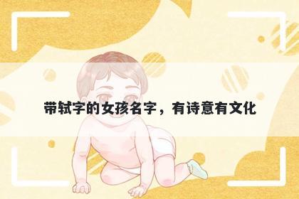 带轼字的女孩名字，有诗意有文化