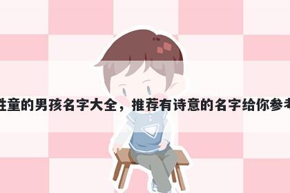 姓童的男孩名字大全，推荐有诗意的名字给你参考