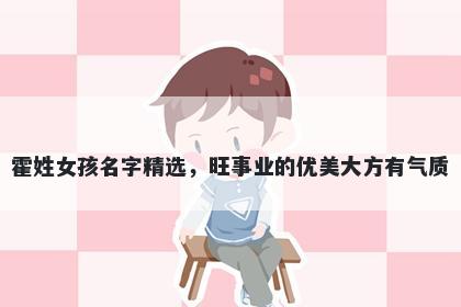 霍姓女孩名字精选，旺事业的优美大方有气质