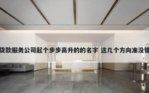 贷款服务公司起个步步高升的的名字 这几个方向准没错