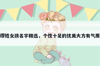 缪姓女孩名字精选，个性十足的优美大方有气质