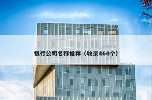 银行公司名称推荐（收录460个）