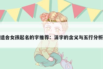 适合女孩起名的字推荐：涓字的含义与五行分析