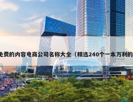 免费的内容电商公司名称大全（精选240个一本万利的）