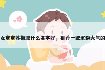 刚出生的女宝宝姓梅取什么名字好，推荐一些沉稳大气的女孩名字