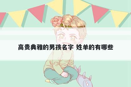 高贵典雅的男孩名字 姓单的有哪些
