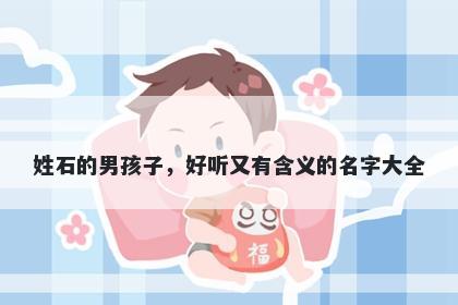 姓石的男孩子，好听又有含义的名字大全