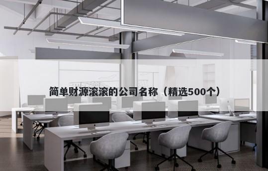 简单财源滚滚的公司名称（精选500个）