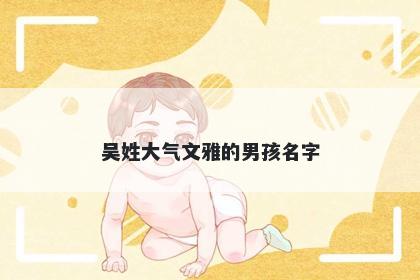 吴姓大气文雅的男孩名字