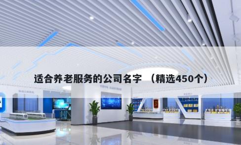 适合养老服务的公司名字 （精选450个）