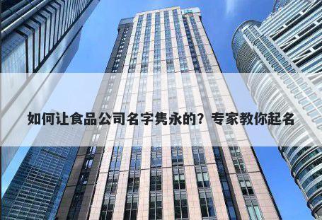 如何让食品公司名字隽永的？专家教你起名